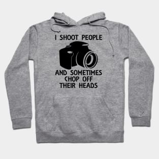 I Shoot People And Sometimes Chop Off Their Heads Hoodie